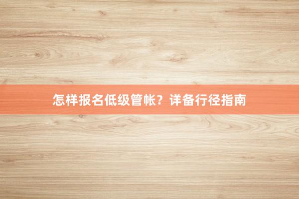 怎样报名低级管帐？详备行径指南